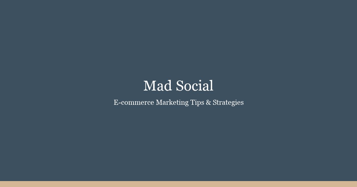 Mad Social — e-commerce marketing tips